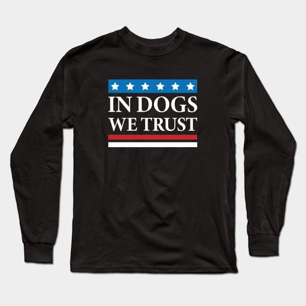 In Dogs We Trust Long Sleeve T-Shirt by Justsmilestupid